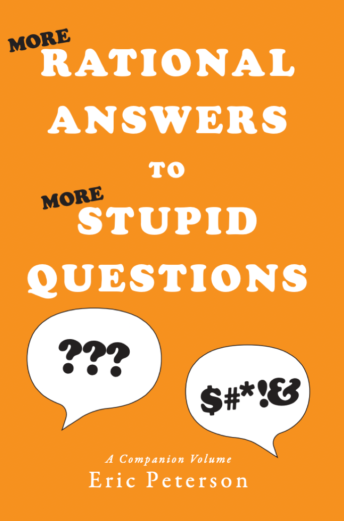 More Rational Answers to More Stupid Questions